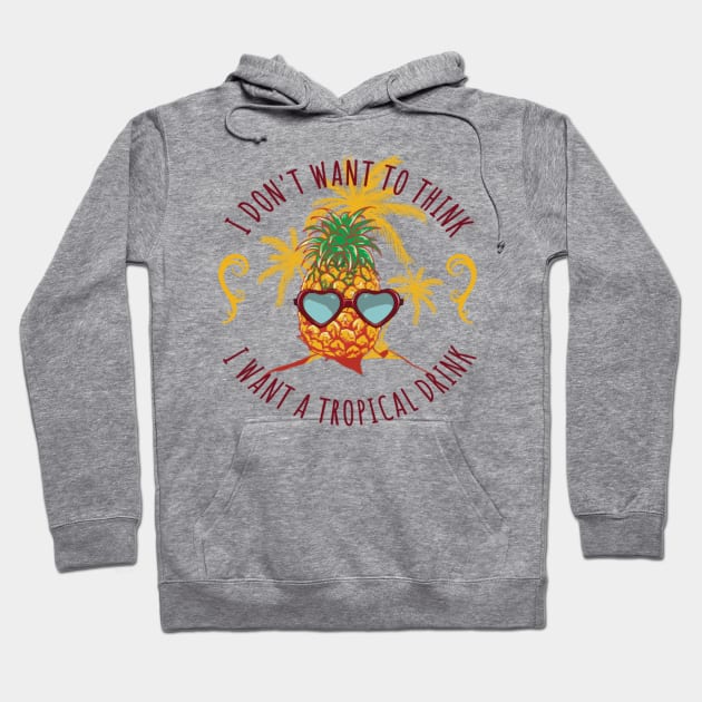 I don't want to think, pour me a tropical drink Hoodie by NotUrOrdinaryDesign